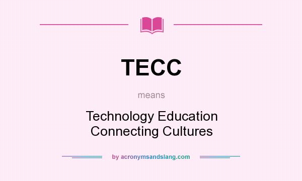 What does TECC mean? It stands for Technology Education Connecting Cultures