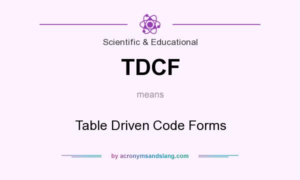 What does TDCF mean? It stands for Table Driven Code Forms