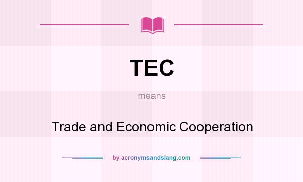 What does TEC mean? It stands for Trade and Economic Cooperation