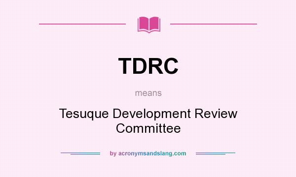 What does TDRC mean? It stands for Tesuque Development Review Committee