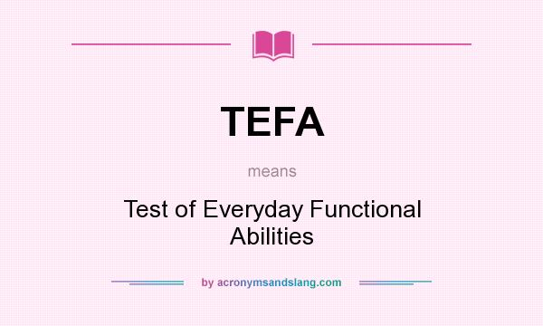 What does TEFA mean? It stands for Test of Everyday Functional Abilities