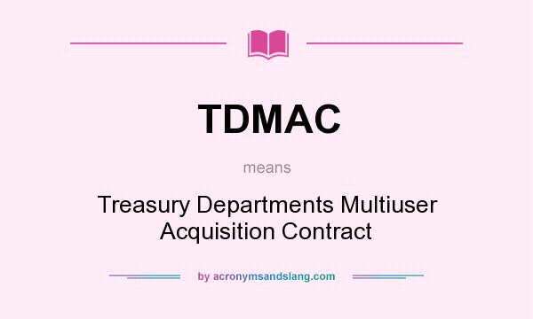 What does TDMAC mean? It stands for Treasury Departments Multiuser Acquisition Contract