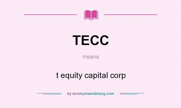 What does TECC mean? It stands for t equity capital corp