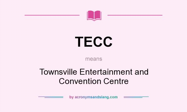 What does TECC mean? It stands for Townsville Entertainment and Convention Centre