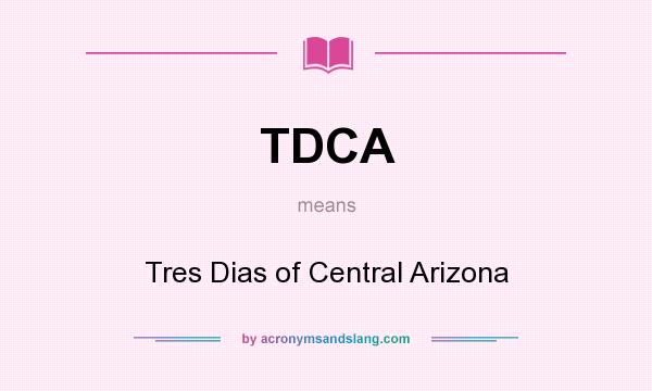 What does TDCA mean? It stands for Tres Dias of Central Arizona