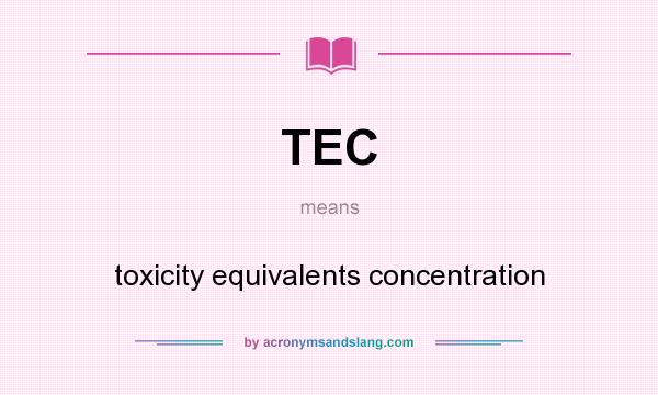 What does TEC mean? It stands for toxicity equivalents concentration