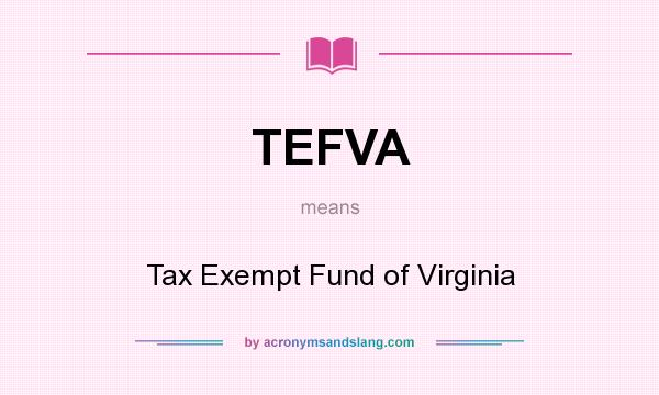 What does TEFVA mean? It stands for Tax Exempt Fund of Virginia