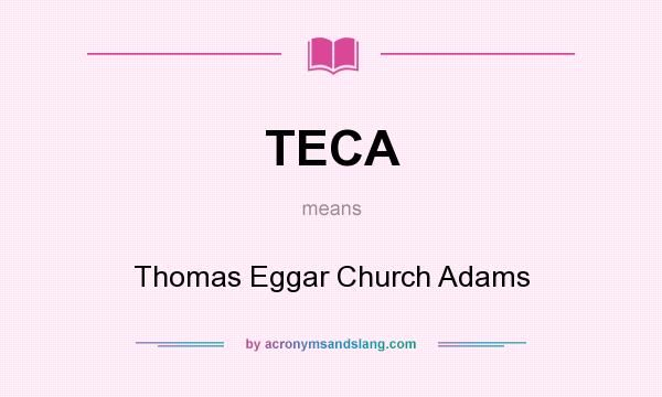What does TECA mean? It stands for Thomas Eggar Church Adams