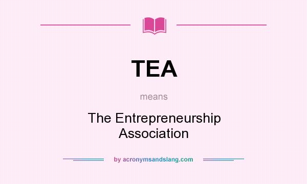 What does TEA mean? It stands for The Entrepreneurship Association