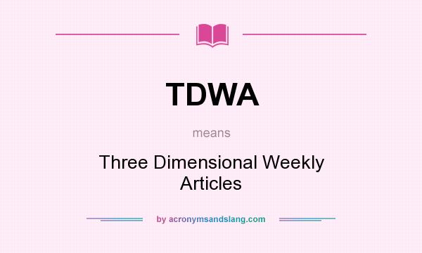 What does TDWA mean? It stands for Three Dimensional Weekly Articles