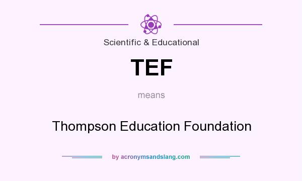 What does TEF mean? It stands for Thompson Education Foundation