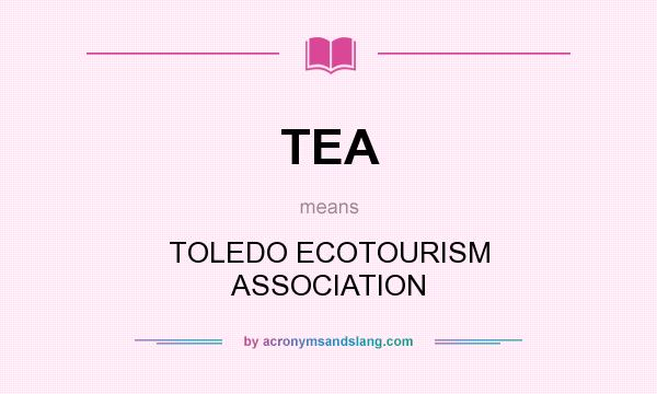 What does TEA mean? It stands for TOLEDO ECOTOURISM ASSOCIATION