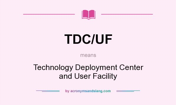 What does TDC/UF mean? It stands for Technology Deployment Center and User Facility