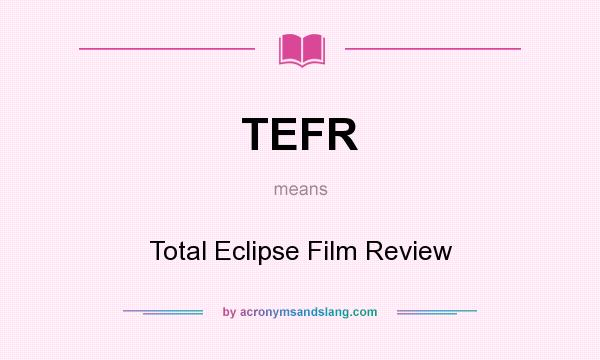 What does TEFR mean? It stands for Total Eclipse Film Review