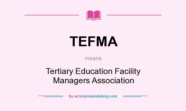 What does TEFMA mean? It stands for Tertiary Education Facility Managers Association