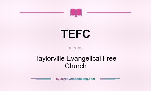 What does TEFC mean? It stands for Taylorville Evangelical Free Church