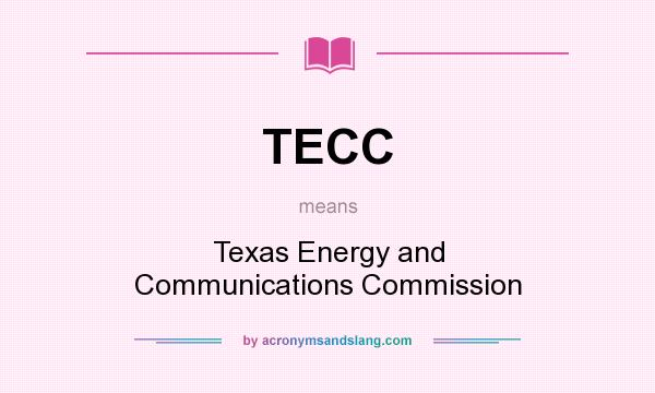 What does TECC mean? It stands for Texas Energy and Communications Commission