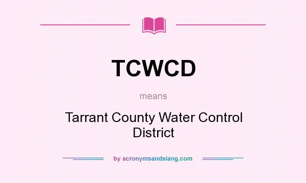What does TCWCD mean? It stands for Tarrant County Water Control District