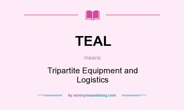 What does TEAL mean? It stands for Tripartite Equipment and Logistics