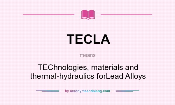 What does TECLA mean? It stands for TEChnologies, materials and thermal-hydraulics forLead Alloys
