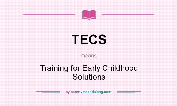 What does TECS mean? It stands for Training for Early Childhood Solutions