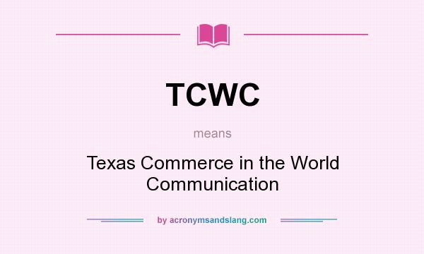 What does TCWC mean? It stands for Texas Commerce in the World Communication