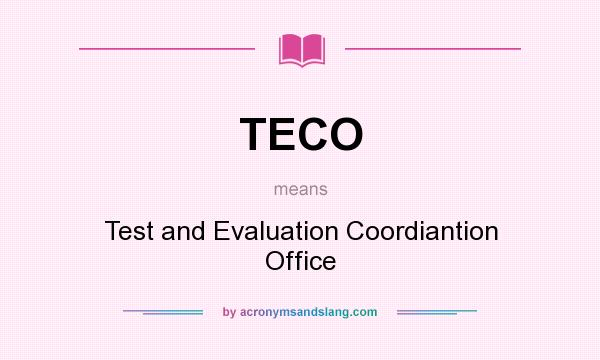 What does TECO mean? It stands for Test and Evaluation Coordiantion Office