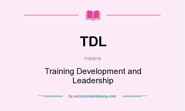What does TDL mean? It stands for Training Development and Leadership