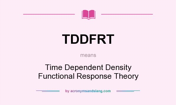 What does TDDFRT mean? It stands for Time Dependent Density Functional Response Theory