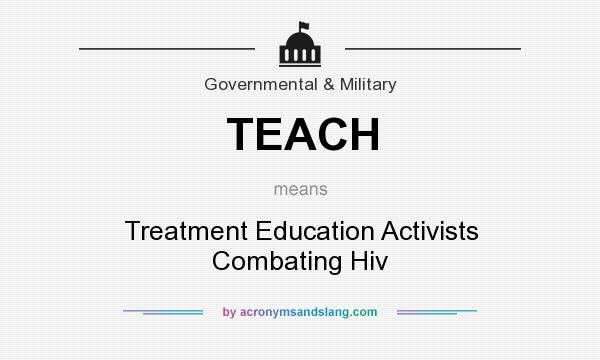 What does TEACH mean? It stands for Treatment Education Activists Combating Hiv