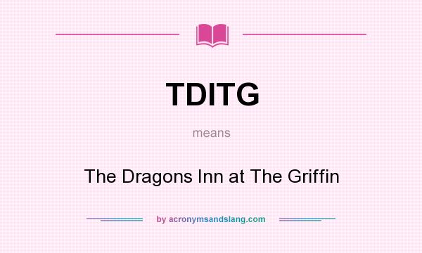 What does TDITG mean? It stands for The Dragons Inn at The Griffin