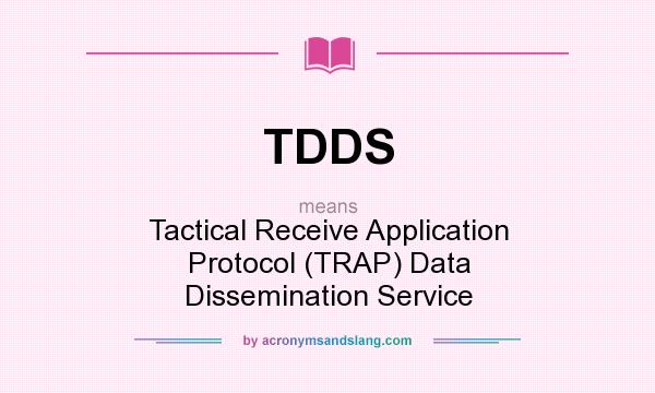 What does TDDS mean? It stands for Tactical Receive Application Protocol (TRAP) Data Dissemination Service
