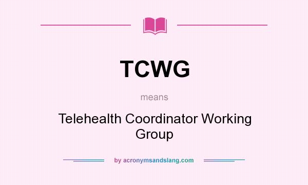 What does TCWG mean? It stands for Telehealth Coordinator Working Group