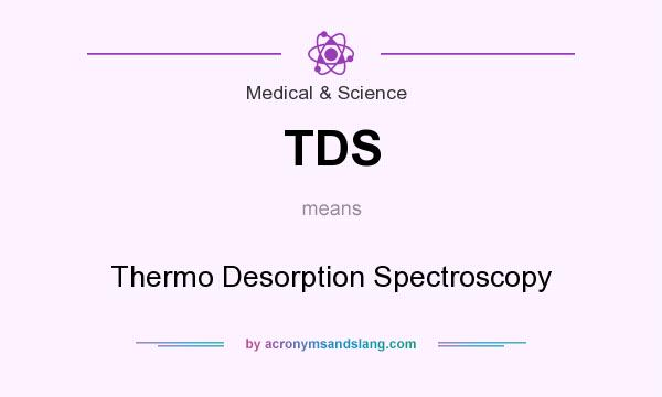 What does TDS mean? It stands for Thermo Desorption Spectroscopy