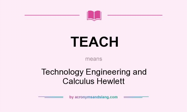 What does TEACH mean? It stands for Technology Engineering and Calculus Hewlett