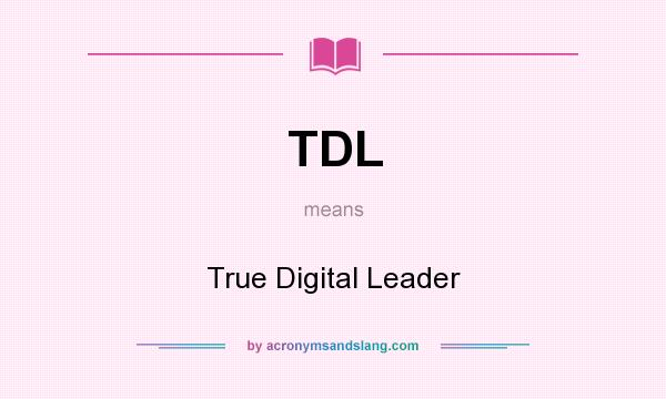 What does TDL mean? It stands for True Digital Leader