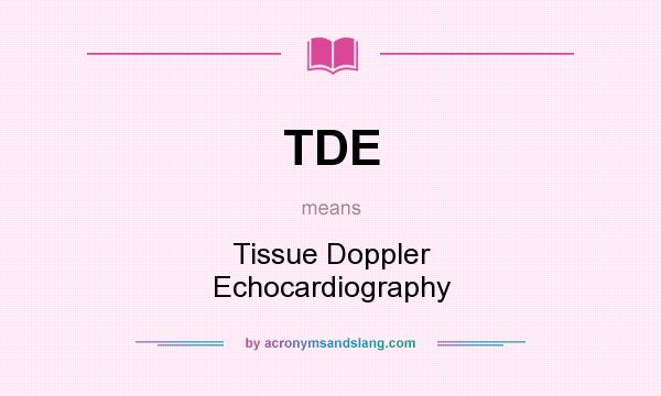 What does TDE mean? It stands for Tissue Doppler Echocardiography