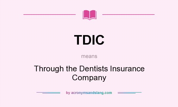 What does TDIC mean? It stands for Through the Dentists Insurance Company