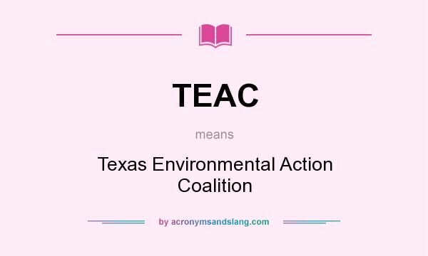 What does TEAC mean? It stands for Texas Environmental Action Coalition