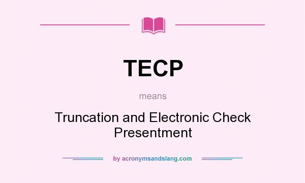 What does TECP mean? It stands for Truncation and Electronic Check Presentment