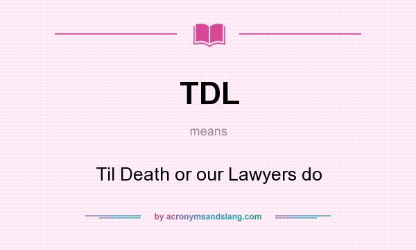 What does TDL mean? It stands for Til Death or our Lawyers do