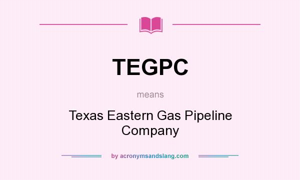 What does TEGPC mean? It stands for Texas Eastern Gas Pipeline Company