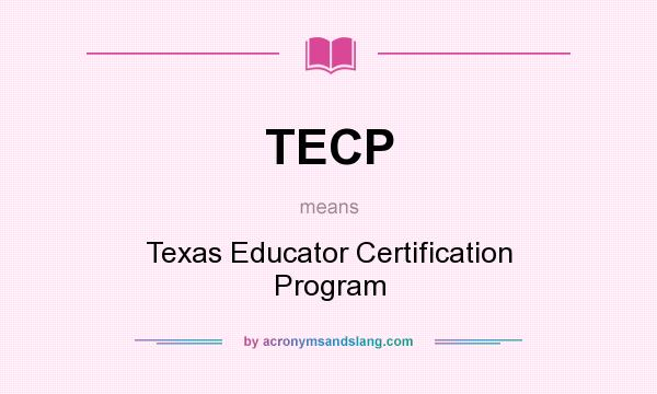 What does TECP mean? It stands for Texas Educator Certification Program