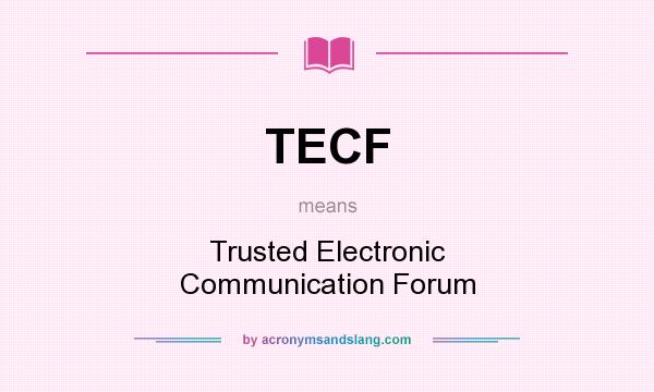 What does TECF mean? It stands for Trusted Electronic Communication Forum