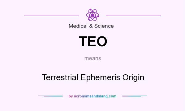 What does TEO mean? It stands for Terrestrial Ephemeris Origin