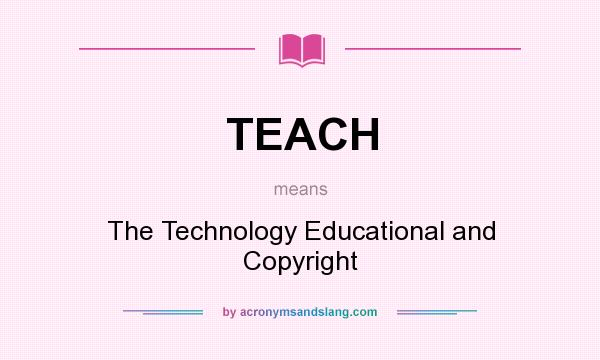 What does TEACH mean? It stands for The Technology Educational and Copyright