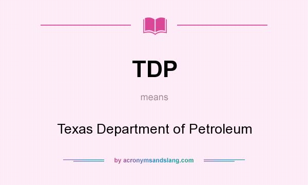 What does TDP mean? It stands for Texas Department of Petroleum