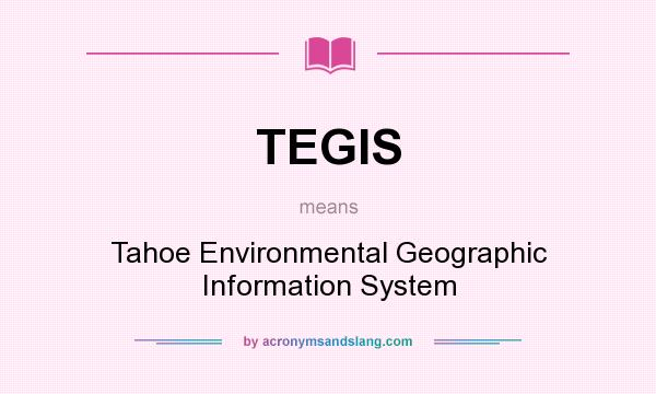What does TEGIS mean? It stands for Tahoe Environmental Geographic Information System