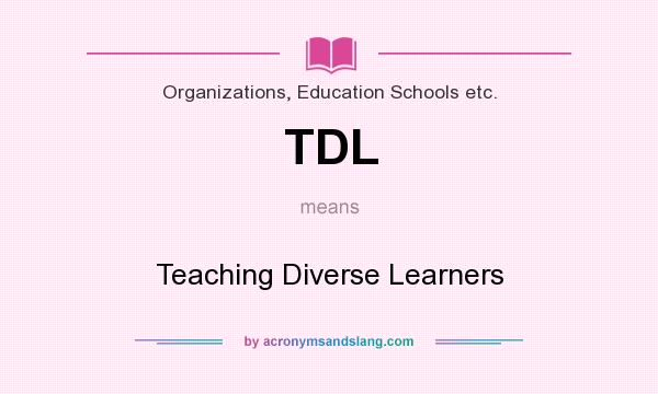 What does TDL mean? It stands for Teaching Diverse Learners