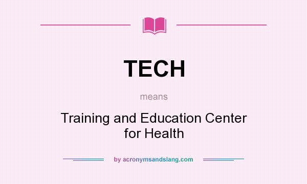What does TECH mean? It stands for Training and Education Center for Health